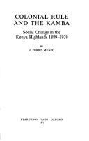 Cover of: Colonial rule and the Kamba: social change in the Kenya highlands, 1889-1939