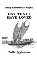 Cover of: Day that I have loved: Percy Chatterton's Papua