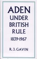 Aden under British rule, 1839-1967 by R. J. Gavin