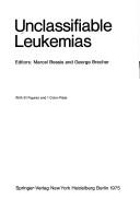 Cover of: Unclassifiable leukemias: [proceedings of a symposium, held on October 11-13, 1974 at the Institute of Cell Pathology, Hôpital de Bicêtre, Paris, France]