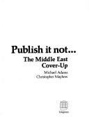 Cover of: Publish it not: the Middle East cover-up