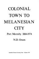 Cover of: Colonial town to Melanesian city | N. D. Oram
