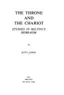 Cover of: The throne and the chariot: studies in Milton's hebraism