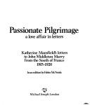 Cover of: Passionate pilgrimage: a love affair inletters , Katherine Mansfield's letters to John Middleton Murry from the South of France, 1915-1920