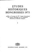 Cover of: Études historiques hongroises 1975: publiées à la l'occasion du XIVe Congrès international des sciences historiques par la Commission nationale des historiens hongrois.