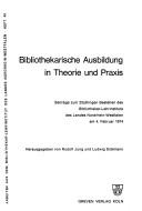 Cover of: Bibliothekarische Ausbildung in Theorie und Praxis: Beiträge zum 25jährigen Bestehen des Bibliothekar-Lehrinstituts des Landes Nordrhein-Westfalen am 4. Februar 1974