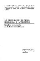 Cover of: La Crisis de fin de siglo: ideología y literatura : estudios en memoria de R. Pérez de la Dehesa