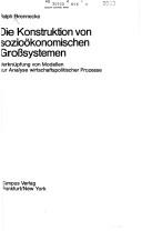 Cover of: Die Konstruktion von sozioökonomischen Grosssystemen: Verknüpfung von Modellen zur Analyse wirtschaftspolitischer Prozesse