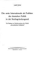 Cover of: Die erste Internationale als Problem der deutschen Politik in der Reichsgründungszeit: e. Beitr. zur Strukturanalyse d. Politik monarch. Solidarität