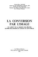 Cover of: conversion par l'image: un aspect de la mission des jésuites auprès des Indiens du Canada au XVIIe siècle