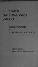 El primer nacionalismo vasco by Juan José Solozábal Echavarría