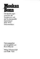 Cover of: Moskau, Bonn: Die Beziehungen zwischen der Sowjetunion und der Bundesrepublik Deutschland, 1955-1973, Dokumentation