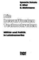 Cover of: Die bewaffneten Technokraten: Militär u. Politik in Lateinamerika