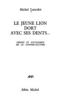 Cover of: Le jeune lion dort avec ses dents ...: génies et faussaires de la contre-culture