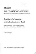 Cover of: Frankfurt, Reformation und Schmalkaldischer Bund: d. Reformations-, Reichs- u. Bündnispolitik d. Reichsstadt Frankfurt am Main 1525-1536