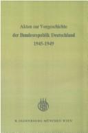Cover of: Akten zur Vorgeschichte der Bundesrepublik Deutschland, 1945-1949
