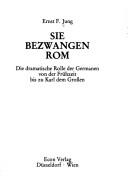 Cover of: Sie bezwangen Rom: d. dramat. Rolle d. Germanen von d. Frühzeit bis zu Karl d. Grossen