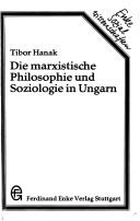 Cover of: Die marxistische Philosophie und Soziologie in Ungarn by Hanák, Tibor, Hanák, Tibor