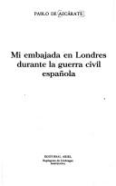 Cover of: Mi embajada en Londres durante la Guerra Civil Española by Pablo de Azcárate