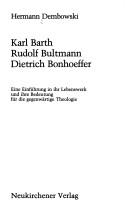 Cover of: Karl Barth, Rudolf Bultmann, Dietrich Bonhoeffer: e. Einf. in ihr Lebenswerk u. ihre Bedeutung für d. gegenwärtige Theologie