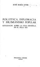 Cover of: Política, diplomacia y humanismo popular: estudios sobre la vida española en el siglo XIX