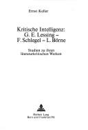 Cover of: Kritische Intelligenz, G. E. Lessing, F. Schlegel, L. Börne: Studien zu ihren literaturkitischen Werken