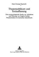 Cover of: Theaterpublikum und Textauffassung: eine textsoziologische Studie zur Aufnahme und Wirkung von Eugène Scribes Theaterstücken im deutschen Sprachraum