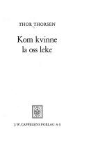Cover of: Kom kvinne la oss leke by Thorsen, Thor