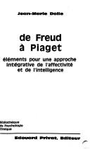 Cover of: De Freud à Piaget: éléments pour une approche intégrative de l'affectivité et de l'intelligence