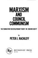 Cover of: Marxism and council communism: the foundation for revolutionary theory for modern society