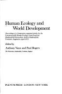 Cover of: Human ecology and world development: proceedings of a symposium organised jointly by the Commonwealth Human Ecology Council and the Huddersfield Polytechnic, held in Huddersfield, Yorkshire, England in April, 1973