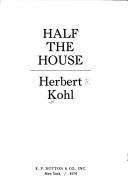 Half the house by Herbert R. Kohl