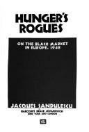 Cover of: Hunger's rogues: on the black market in Europe, 1948. by Jacques Sandulescu