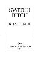Cover of: Switch bitch. | Roald Dahl