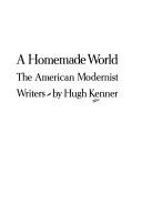 Cover of: A homemade world: the American modernist writers.