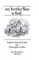 Cover of: My brother Sam is dead by James Lincoln Collier, J Collier, James Lincoln Collier