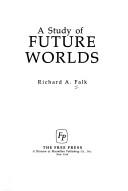 Cover of: A study of future worlds | Falk, Richard A.