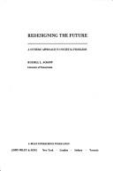 Cover of: Redesigning the future: a systems approach to societal problems by Russell Lincoln Ackoff