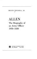 Cover of: Allen: the biography of an Army officer, 1859-1930. by Heath Twichell