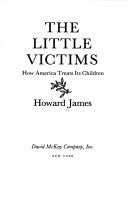 Cover of: The little victims: how America treats its children