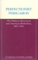 Cover of: Perfectionist persuasion: the holiness movement and American Methodism, 1867-1936.
