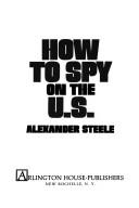 Cover of: How to spy on the U.S. | Alexander Steele