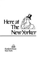 Cover of: Here at the New Yorker