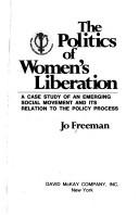 Cover of: The politics of women's liberation: a case study of an emerging social movement and its relation to the policy process