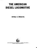 Cover of: The American diesel locomotive by Arthur J. Roberts