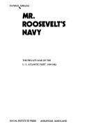 Cover of: Mr. Roosevelt's Navy: the private war of the U.S. Atlantic Fleet, 1939-1942