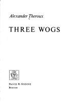 Cover of: Three wogs by Alexander Theroux