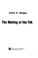 Cover of: The making of the TVA by Morgan, Arthur Ernest