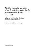The corresponding societies of the British Association for the Advancement of Science, 1883-1929 by Roy M. MacLeod