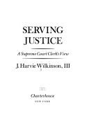 Cover of: Serving justice by Wilkinson, J. Harvie
